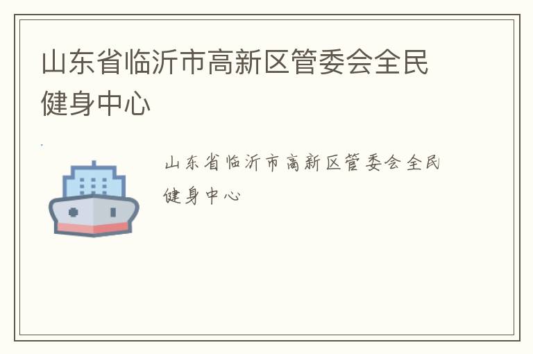 山東省臨沂市高新區(qū)管委會(huì)全民健身中心