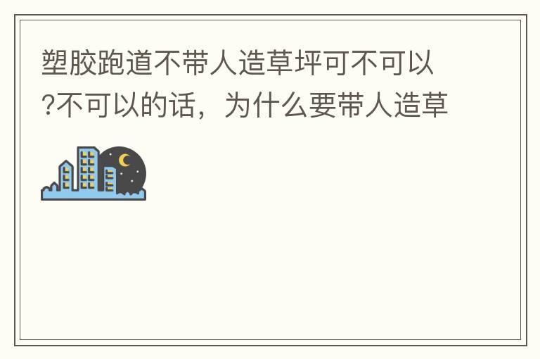 塑膠跑道不帶人造草坪可不可以?不可以的話，為什么要帶人造草坪呢?