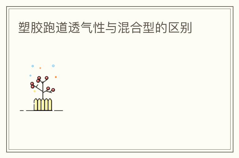 塑膠跑道透氣性與混合型的區(qū)別