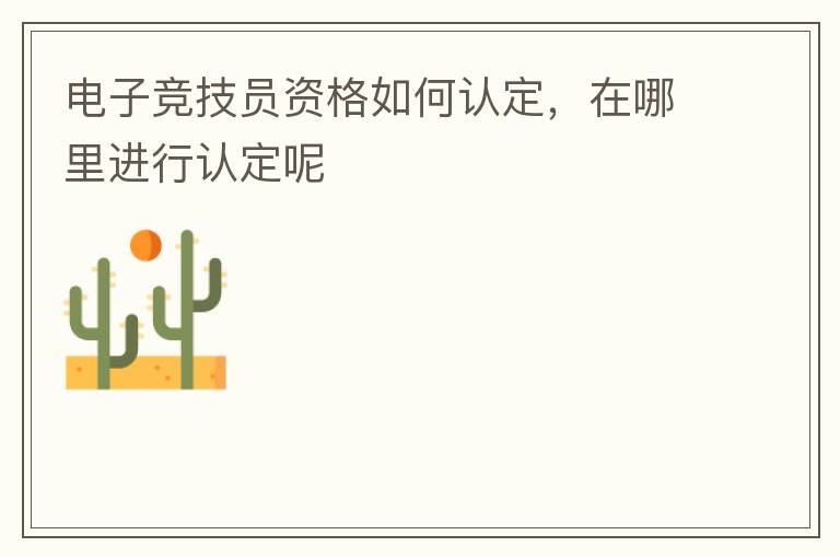 電子競技員資格如何認定，在哪里進行認定呢