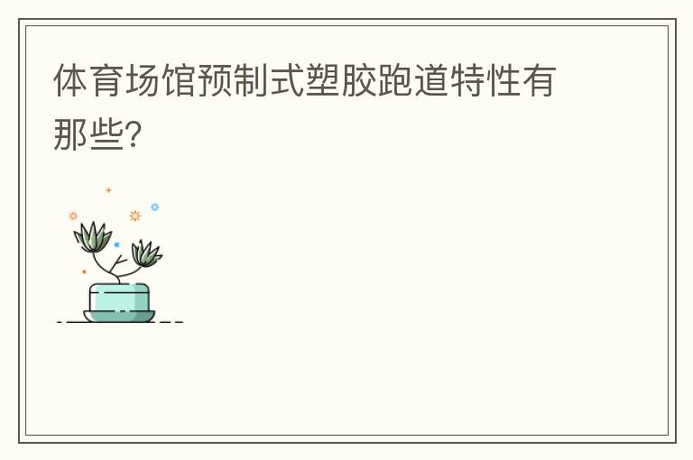 體育場館預(yù)制式塑膠跑道特性有那些？