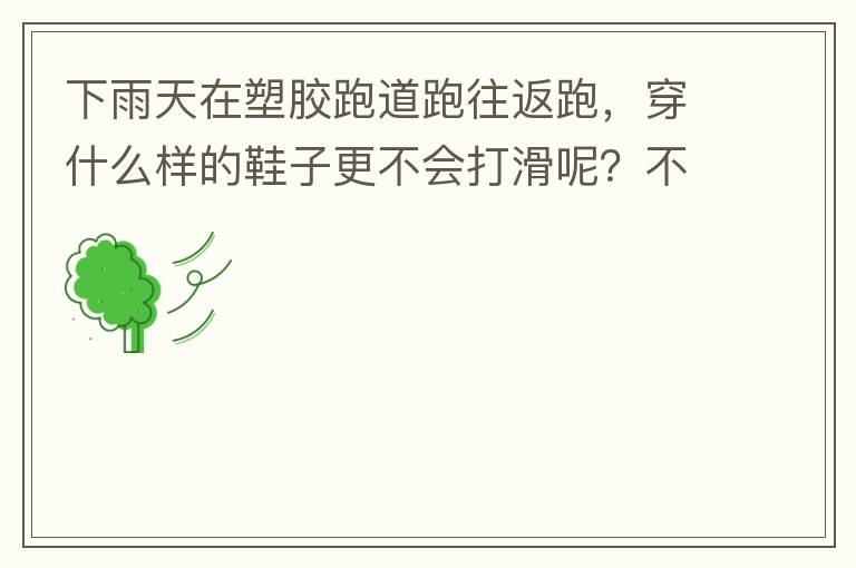 下雨天在塑膠跑道跑往返跑，穿什么樣的鞋子更不會(huì)打滑呢？不能用釘子鞋。