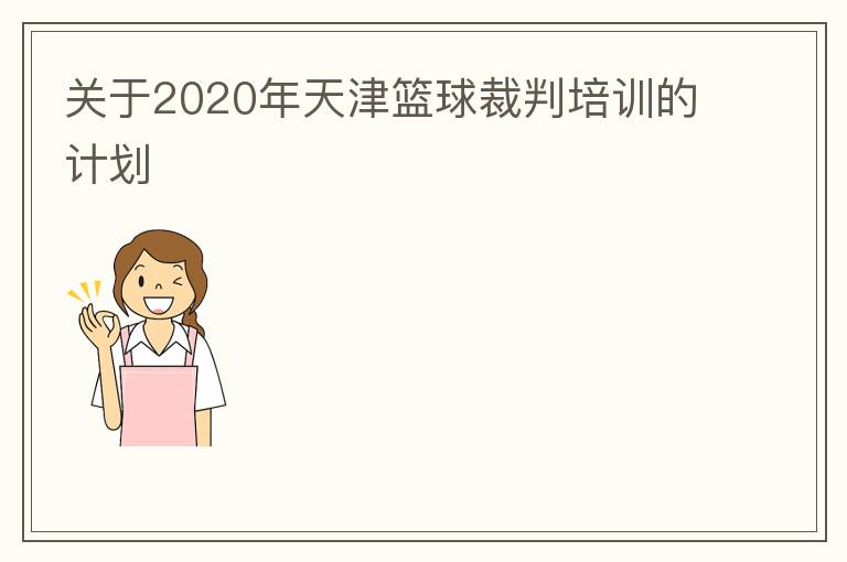 關于2020年天津籃球裁判培訓的計劃