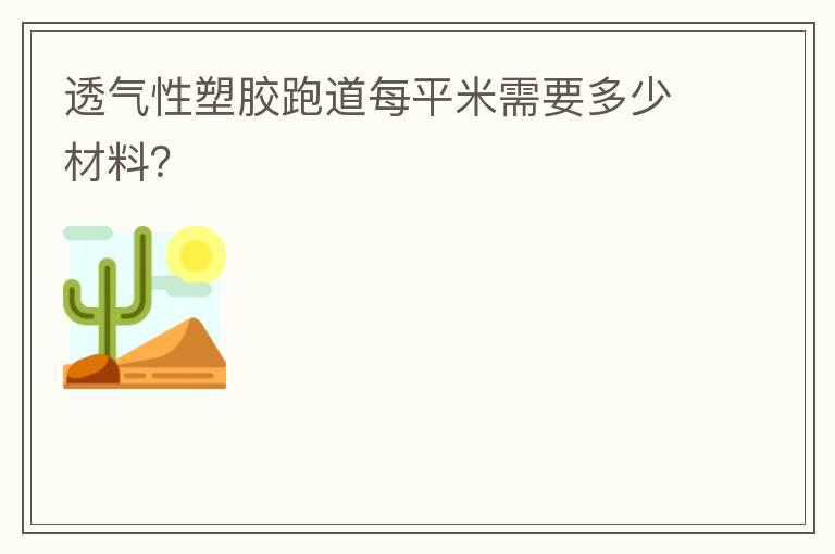 透氣性塑膠跑道每平米需要多少材料？