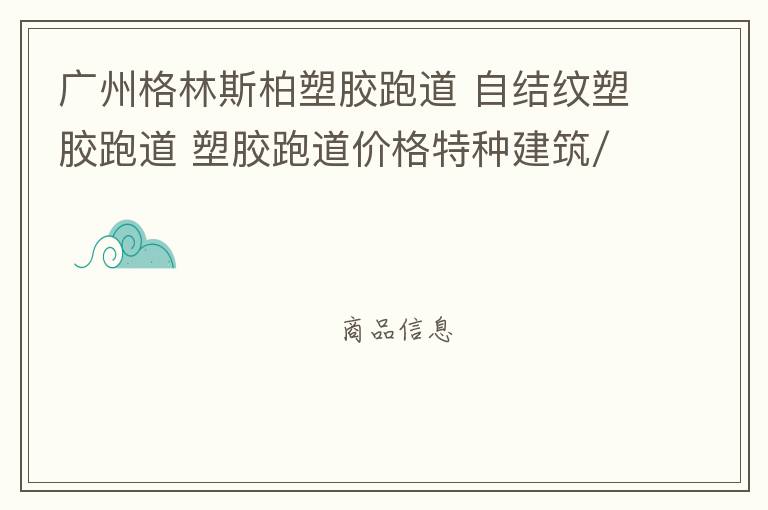 廣州格林斯柏塑膠跑道 自結(jié)紋塑膠跑道 塑膠跑道價格特種建筑/建材