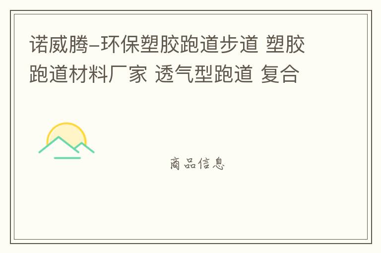 諾威騰-環(huán)保塑膠跑道步道 塑膠跑道材料廠家 透氣型跑道 復(fù)合型跑道 混合型跑道 自結(jié)紋跑道 10年施工經(jīng)驗(yàn)