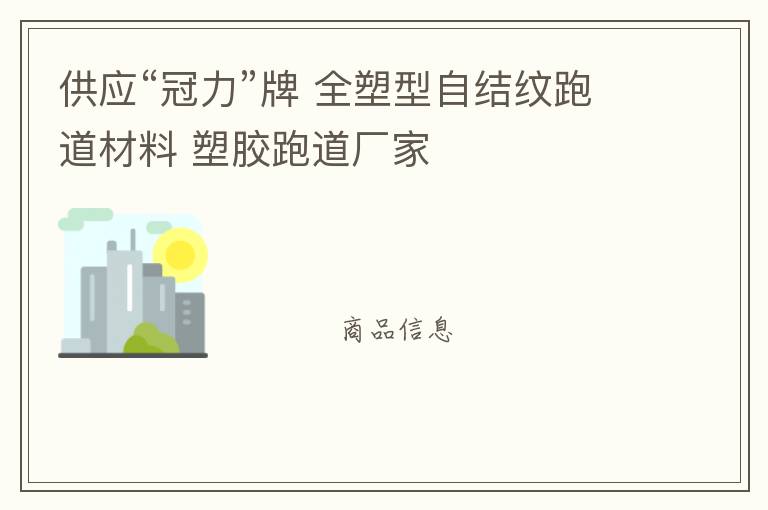 供應(yīng)“冠力”牌 全塑型自結(jié)紋跑道材料 塑膠跑道廠家