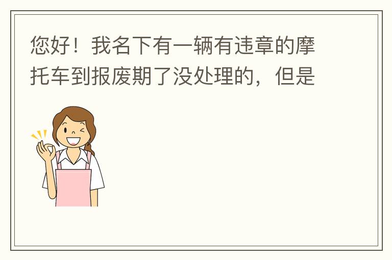 您好！我名下有一輛有違章的摩托車(chē)到報(bào)廢期了沒(méi)處理的，但是我這兩天買(mǎi)了一輛新的小汽車(chē)，所以我想問(wèn)問(wèn)這種情況能給我上牌嗎？