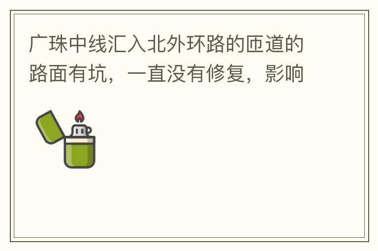 廣珠中線匯入北外環(huán)路的匝道的路面有坑，一直沒有修復(fù)，影響交通。